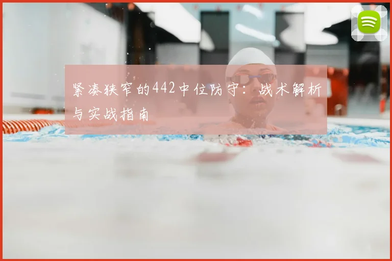紧凑狭窄的442中位防守：战术解析与实战指南
